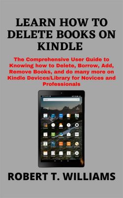 How to Remove Books from Kindle: A Detailed Guide with Multiple Perspectives